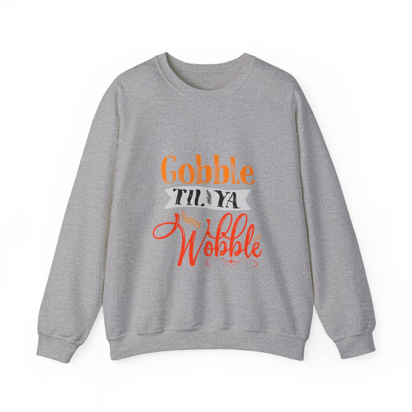 Gobble Till Ya Wobble Sweatshirt