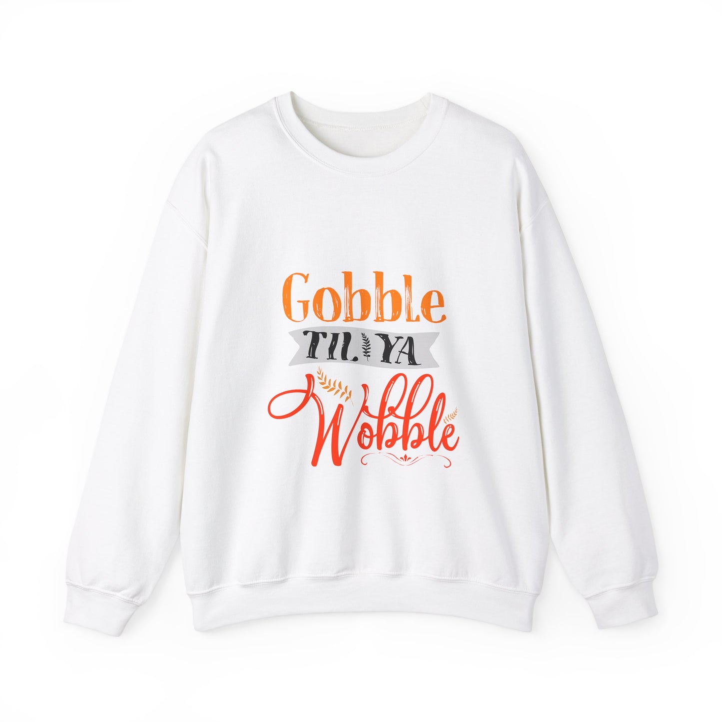 Gobble Till Ya Wobble Sweatshirt