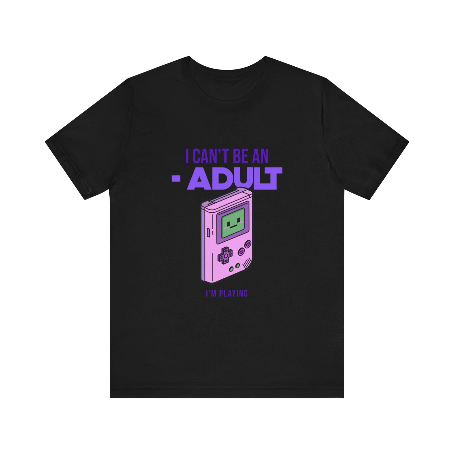 Games I Can't Be An Adult Shirt