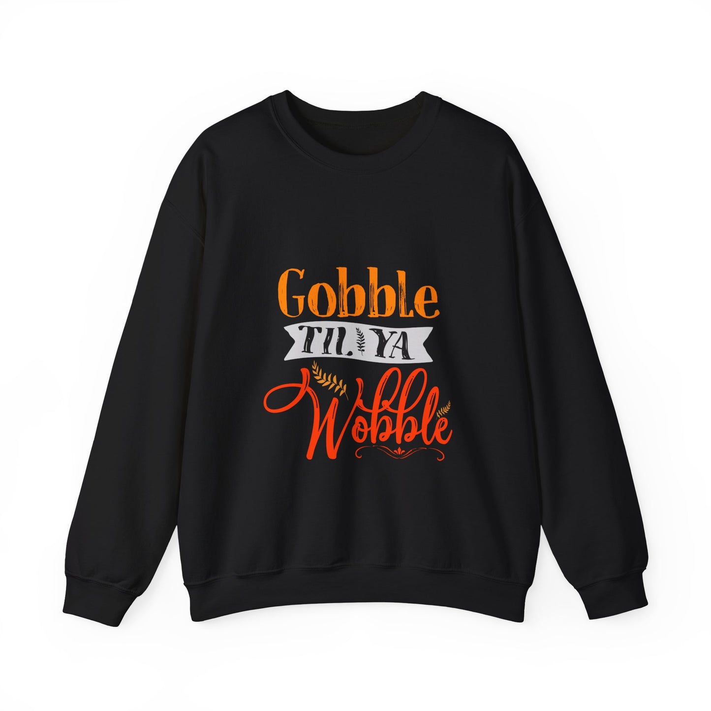 Gobble Till Ya Wobble Sweatshirt