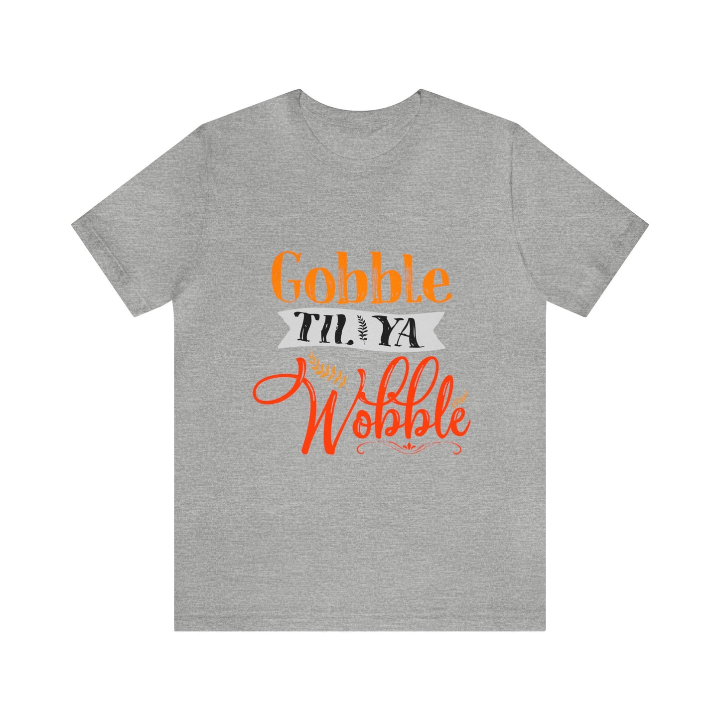 Gobble Till Ya Wobble Shirt