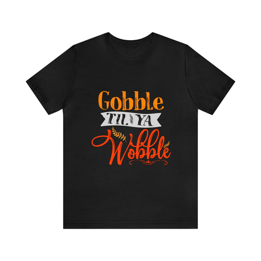 Gobble Till Ya Wobble Shirt