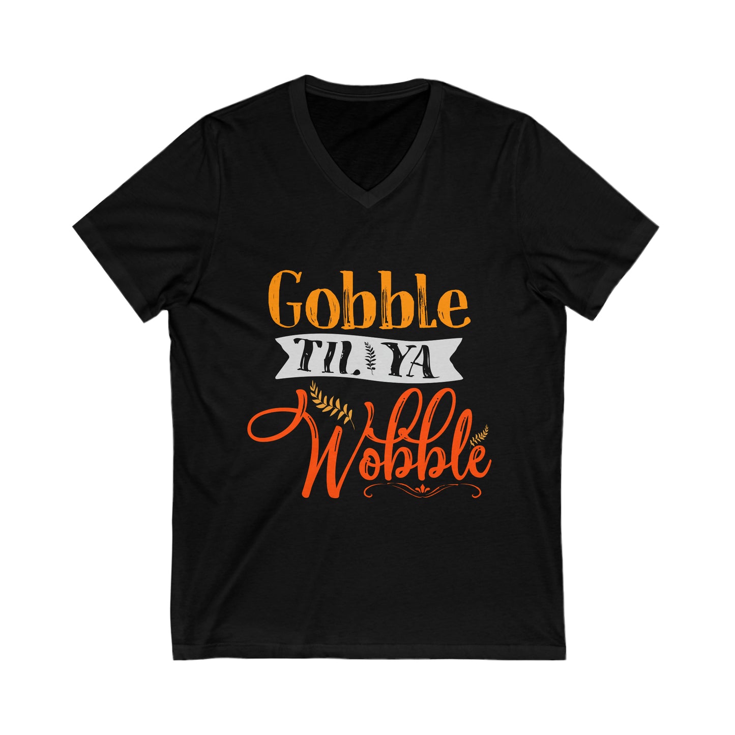 Gobble Till Ya Wobble V-Neck Shirt